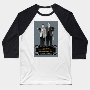 Laurel & Hardy Quotes: “Well Here’s Another Fine Mess You’ve Gotten Us Into” Baseball T-Shirt